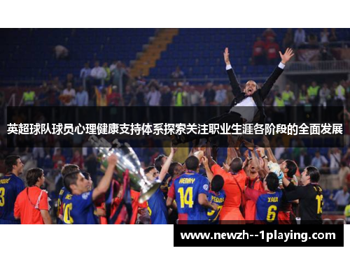 英超球队球员心理健康支持体系探索关注职业生涯各阶段的全面发展 英超球队球员心理健康支持体系探索关注职业生涯各阶段的全面发展