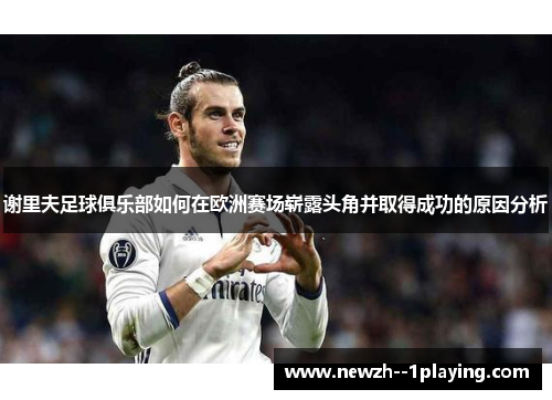 谢里夫足球俱乐部如何在欧洲赛场崭露头角并取得成功的原因分析