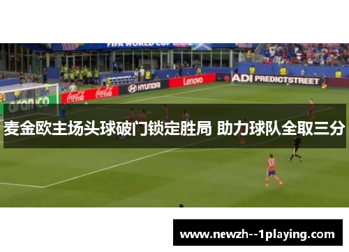 麦金欧主场头球破门锁定胜局 助力球队全取三分 麦金欧主场头球破门锁定胜局 助力球队全取三分